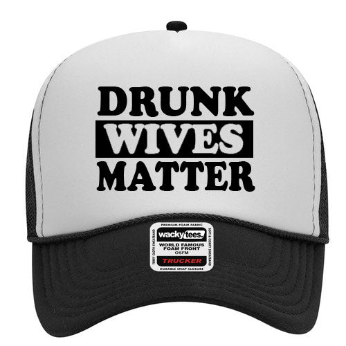 Drunk Wives Matter Adult Humor Funny Foam Trucker Snap Back Hat