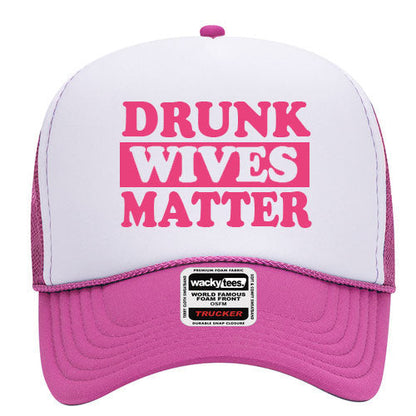 Drunk Wives Matter Adult Humor Funny Foam Trucker Snap Back Hat