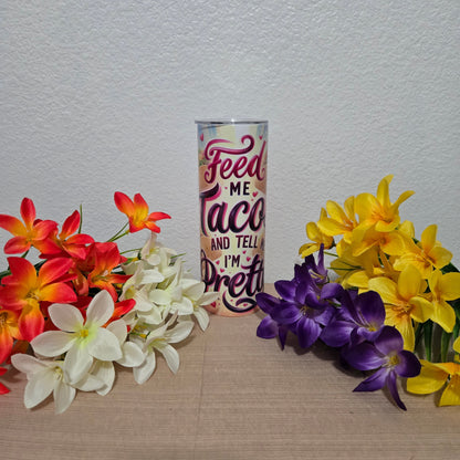 Feed Me Tacos and Tell Me I'm Pretty Tumbler