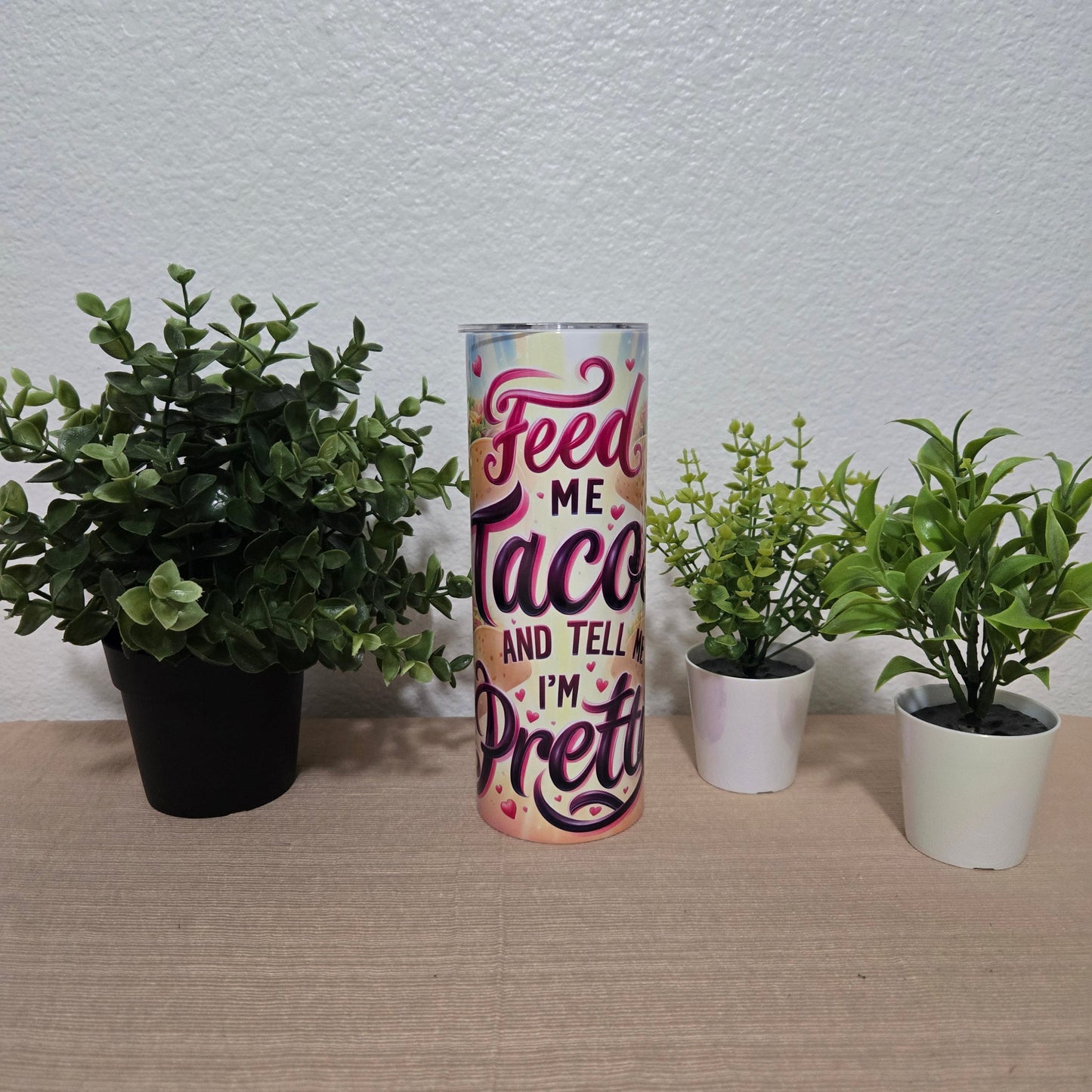 Feed Me Tacos and Tell Me I'm Pretty Tumbler