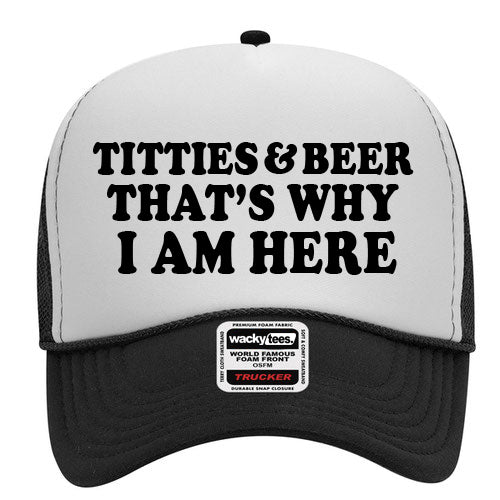 Titties and Beer Thats Why I Am Here Adult Humor Funny Foam Snap Back Trucker Hat