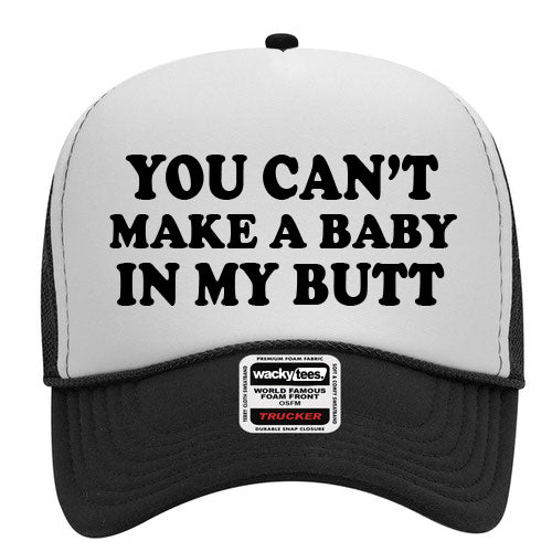 You Cant Make A Baby In My Butt Adult Humor Funny Foam Snap Back Trucker Hat