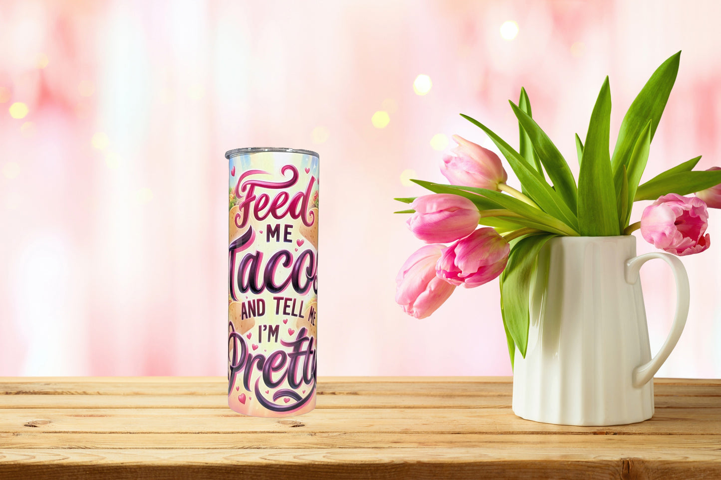 Feed Me Tacos and Tell Me I'm Pretty Tumbler